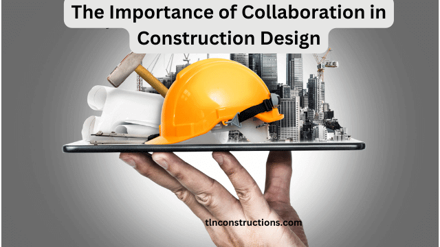 The Importance of Collaboration in Construction Design