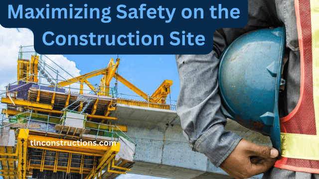 Maximizing Safety on the Construction Site: Best Practices