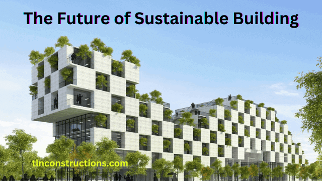 The Future of Sustainable Building: Trends to Watch