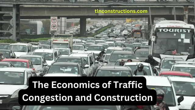 The Economics of Traffic Congestion and Construction: How it Affects Our Daily Lives