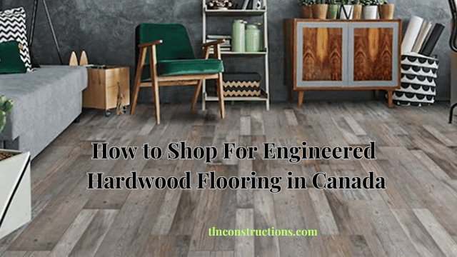How to Shop For Engineered Hardwood Flooring in Canada