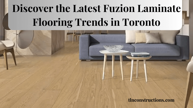 Discover the Latest Fuzion Laminate Flooring Trends in Toronto