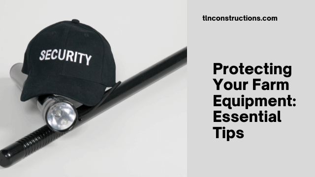 Ensuring Security and Longevity: Safeguarding Your Farm Equipment